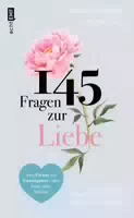 145 Fragen zur Liebe – die Wichtigsten Erkenntnisse für eine Glückliche Beziehung
