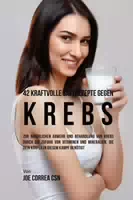 42 Kraftvolle Saftrezepte gegen Krebs zur Natürlichen Abwehr und Behandlung von Krebs durch die Z