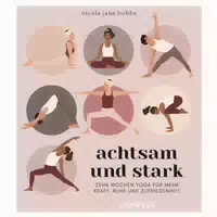 Achtsam und Stark Zehn Wochen Yoga für Mehr Kraft, Ruhe und Zufriedenheit