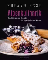 Alpenkulinarik Geschichten und Rezepte der Alpenländischen Küche
