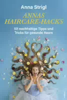 Annas Haircare Hacks 101 Nachhaltige Tipps und Tricks für Gesunde Haare