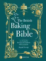 Backbuch England – The British Baking Bible 100 Ikonische Rezepte mit Tradition und Geschichte