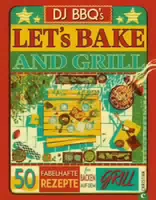 Backbuch: Let´s Bake & Grill 50 Fabelhafte Rezepte Fürs Backen auf dem Grill
