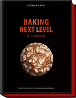 Baking Next Level mit Roggen Perfektes Brot mit Roggensauerteig