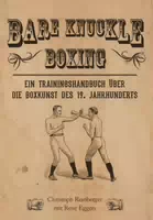 Bare Knuckle Boxing ein Trainingshandbuch über die Boxkunst des 19 Jahrhunderts