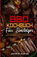 Bbq Kochbuch für Einsteiger Schnelles und Einfaches Grillen für Unwiderstehliche Rezepte das Ult