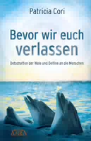 Bevor Wir Euch Verlassen Botschaften der Wale und Delfine an die Menschen