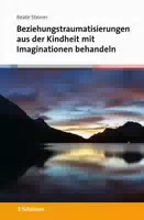 Beziehungstraumatisierungen aus der Kindheit mit Imaginationen Behandeln