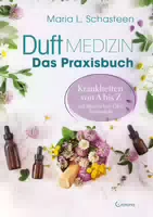 Duftmedizin – Das Praxisbuch – Krankheiten Von A Bis Z Mit Ätherischen Ölen Behandeln