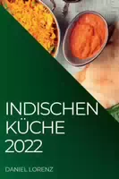 Indischen Küche 2022 Exquisite Rezepte aus der Indischen Tradition
