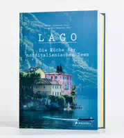 Lago die Küche der Norditalienischen Seen 100 Rezepte und Nützliche Insidertipps für die Nächste