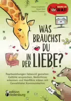 Was Brauchst Du in der Liebe Paarbeziehungen Liebevoll Gestalten: Gefühle Ansprechen, Bedürfnisse