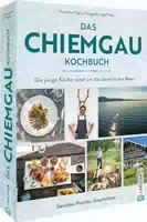 Das Chiemgau Kochbuch die Junge Küche Rund um das Bayerische Meer Gerichte, Porträts, Geschichte