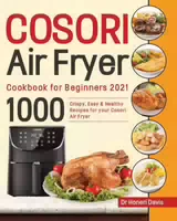 Cosori Air Fryer Cookbook For Beginners 2021 1000 Knusprige, Einfache & Gesunde Rezepte für Ihre