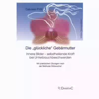 Die "glückliche" Gebärmutter: Innere Bilder – Selbstheilende Kraft Bei Unterbauchbeschwerden 1 St