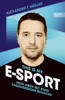 This Is My E Sport Mein Aufstieg im Geilsten Business der Welt