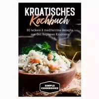 Kroatisches Kochbuch: 80 Leckere & Mediterrane Rezepte 1 St
