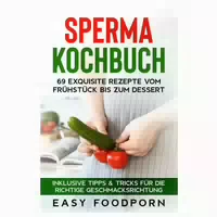 Sperma Kochbuch: 69 Exquisite Rezepte Vom Frühstück Bis 1 St