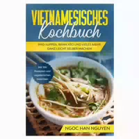 Vietnamesisches Kochbuch: Pho Suppen, Bánh Xéo Und