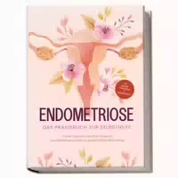 Endometriose Das Praxisbuch Zur Selbsthilfe: Von Der