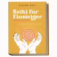 Reiki Für Einsteiger Das Praxisbuch: Wie Sie Ihre