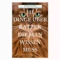 111 Dinge über Katzen, die Man Wissen Muss