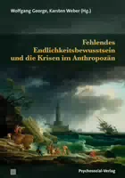 Fehlendes Endlichkeitsbewusstsein Und Die Krisen Im Anthropozän