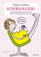 Ganz Schön Schwanger Dein Survival Guide für 9 Aufregende Monate