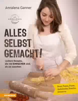 Alles Selbst Gemacht! Leckere Rezepte, die Viel Einfacher Sind, als Sie Aussehen: Brot, Pasta, Pi
