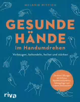 Gesunde Hände im Handumdrehen Vorbeugen, Behandeln, Heilen und Stärken die Besten Übungen bei Ar