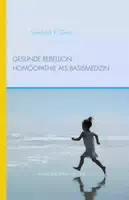 Gesunde Rebellion Homöopathie als Basismedizin