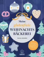 Meine Glutenfreie Weihnachtsbäckerei mit Vielen Neuen Ideen: Adventskalender, Festtagsmenü und No
