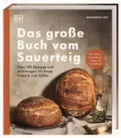 Das Große Buch Vom Sauerteig über 100 Rezepte und Anleitungen für Brote, Gebäck und Süßes mit Vi