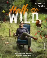Halb So Wild Richtig Gute Rezepte Mit Und Ohne Wild Ausgezeichnet Mit Dem Deutschen Kochbuchpre