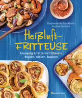 Heißluftfritteuse Knusprig & Fettarm Frittieren, Braten, Rösten, Backen Neue Rezepte für den