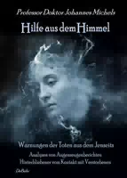 Hilfe aus dem Himmel Warnungen der Toten aus dem Jenseits Analysen von Augenzeugenberichten