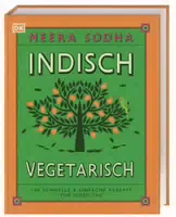Indisch Vegetarisch 130 Schnelle & Einfache Rezepte für Jeden Tag Vegetarische Indische Küche –