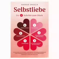 Selbstliebe – Die 6 Schritte Zum Glück: Wie Du Durch 1 St