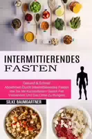 Intermittierendes Fasten wie Sie mit Kurzzeitfasten Gezielt Fett Verbrennen und das ohne zu Hunge