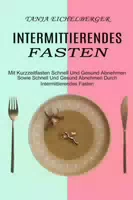 Intermittierendes Fasten mit Kurzzeitfasten Schnell und Gesund Abnehmen Sowie Schnell und Gesund
