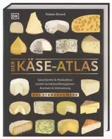 Der Käse Atlas das Standardwerk Geschichte & Produktion, Sorten & Herkunftsregionen, Aromen & Ve