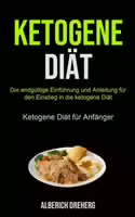 Ketogene Diät die Endgültige Einführung und Anleitung für den Einstieg in die Ketogene Diät Keto