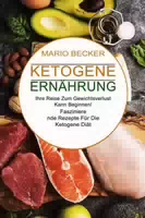 Ketogene Ernährung Faszinierende Rezepte für die Ketogene Diät Ihre Reise zum Gewichtsverlust Ka