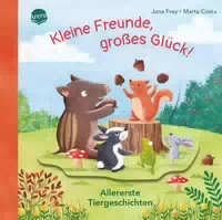 Kleine Freunde, Großes Glück! Allererste Tiergeschichten