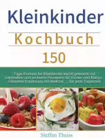 Kleinkinder Kochbuch 150 Tage Kochen für Kleinkinder Leicht Gemacht mit Nahrhaften und Leckeren R