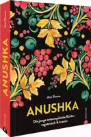 Kochbuch – Anushka die Junge Osteuropäische Küche: Vegetarisch & Kreativ