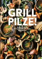 Kochbuch – Grill Pilze Besser als Fleisch: 50 Vegetarische und Vegane Bbq Rezepte