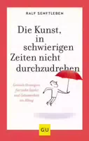 Die Kunst, in Schwierigen Zeiten Nicht Durchzudrehen