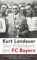 Kurt Landauer der Präsident des Fc Bayern Lebensbericht und Briefwechsel mit Maria Baumann