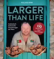 Larger Than Life Authentisch Kulinarische Inszenierungen der Natur mit 110 Rezepten Vom Holzfeuer
